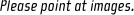 Please point at images.
